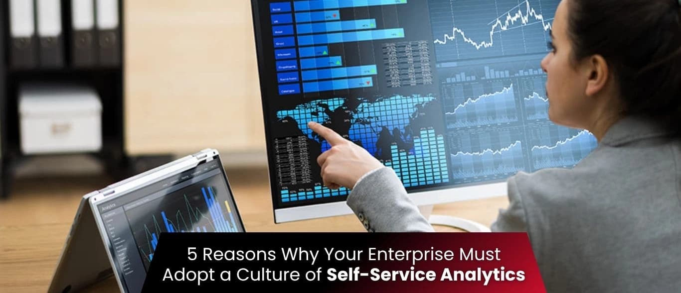 5 Reasons Why Your Enterprise Must Adopt a Culture of Self-Service Analytics