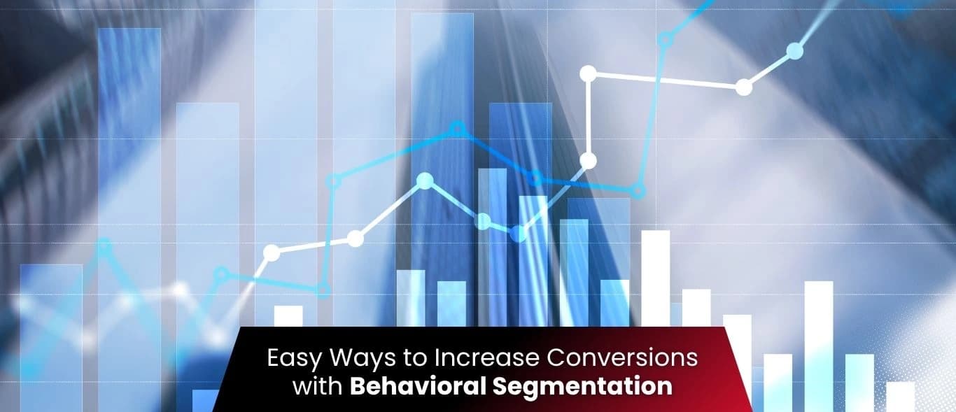 Easy Ways to Increase Conversions with Behavioral Segmentation