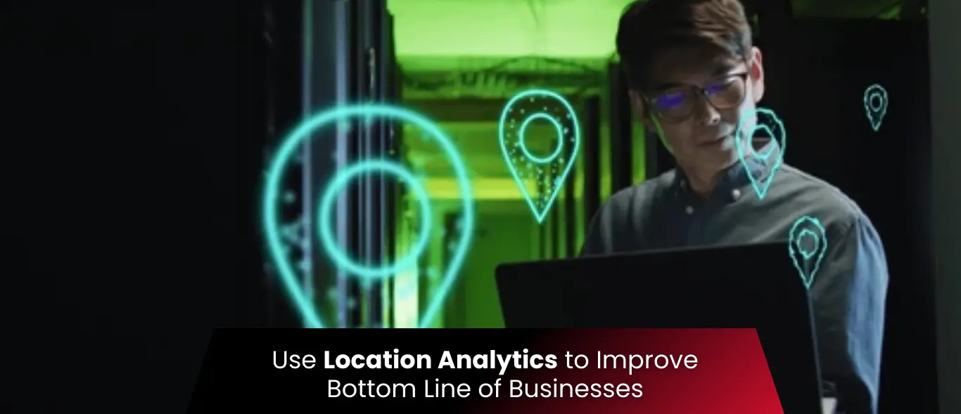 Use Location Analytics to Improve Bottom Line of Businesses