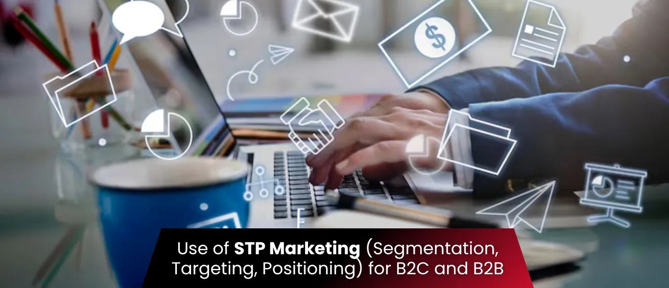 Use of STP Marketing (Segmentation, Targeting, Positioning) for B2C and B2B