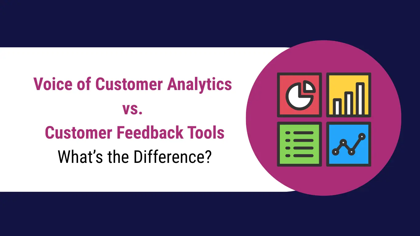 Voice of Customer Analytics vs. Customer Feedback Tools: What’s the Difference?