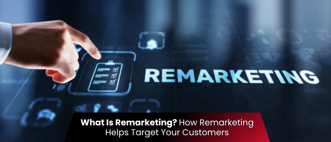 What Is Remarketing? How Remarketing Helps Target Your Customers